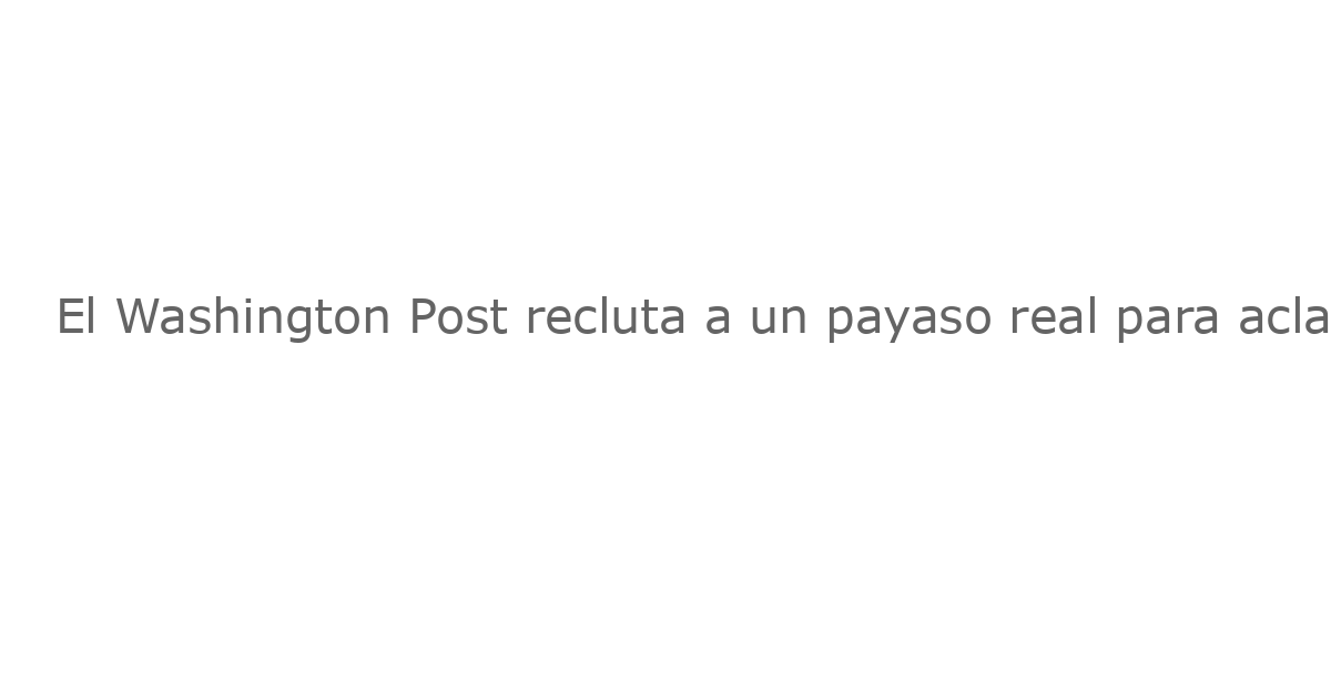 El Washington Post recluta a un payaso real para aclarar la verdad en un artículo mordaz: Trump no es uno de nosotros