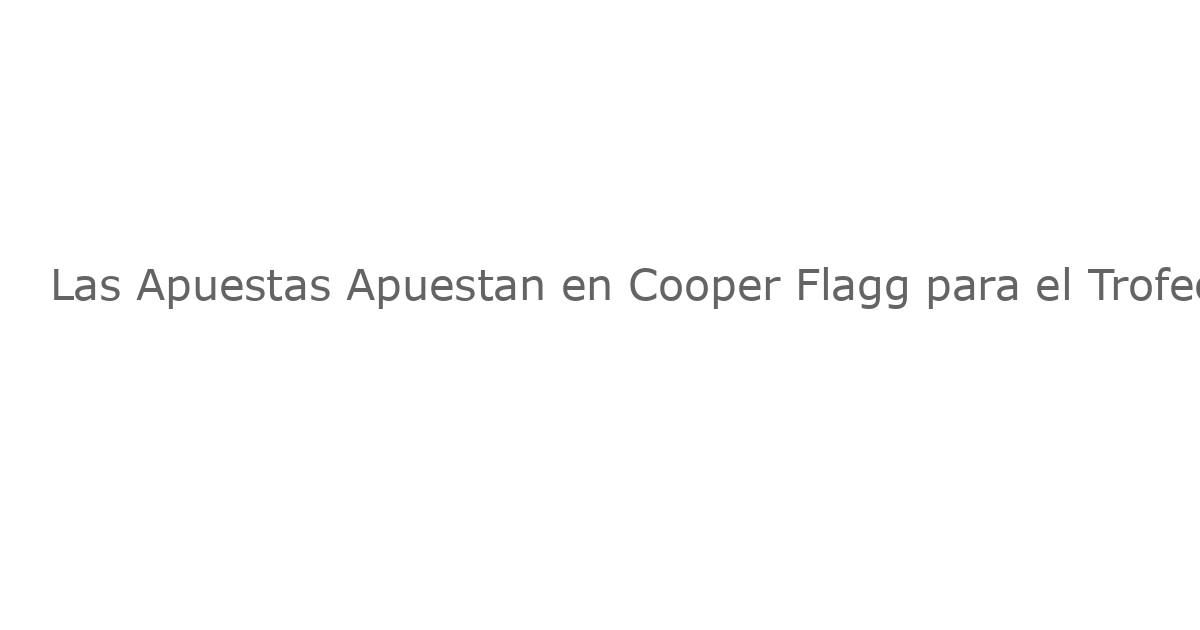 Las Apuestas Apuestan en Cooper Flagg para el Trofeo de Novato del Año