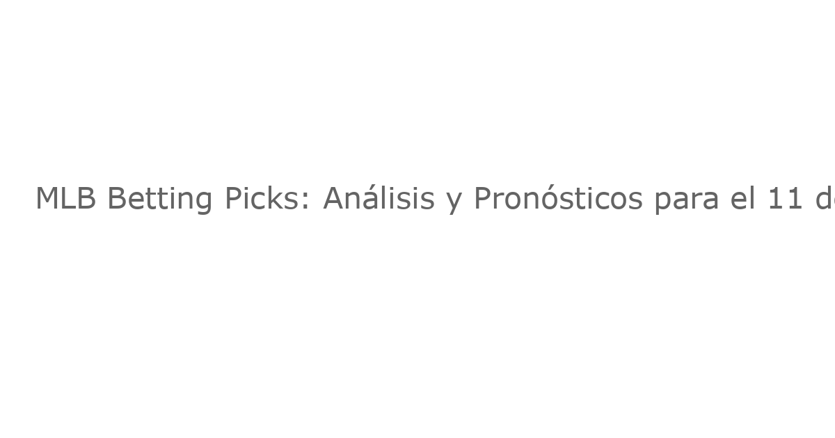 MLB Betting Picks: Análisis y Pronósticos para el 11 de Julio de 2025