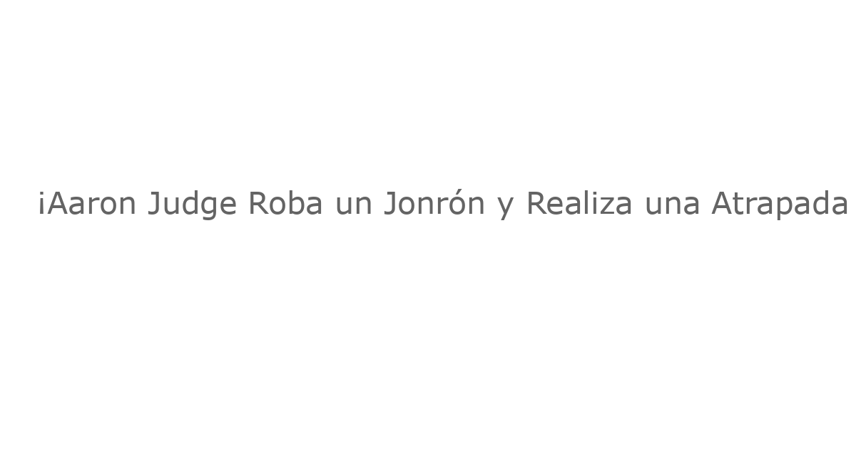 ¡Aaron Judge Roba un Jonrón y Realiza una Atrapada Voladora Increíble en una Noche Épica de los Yankees!