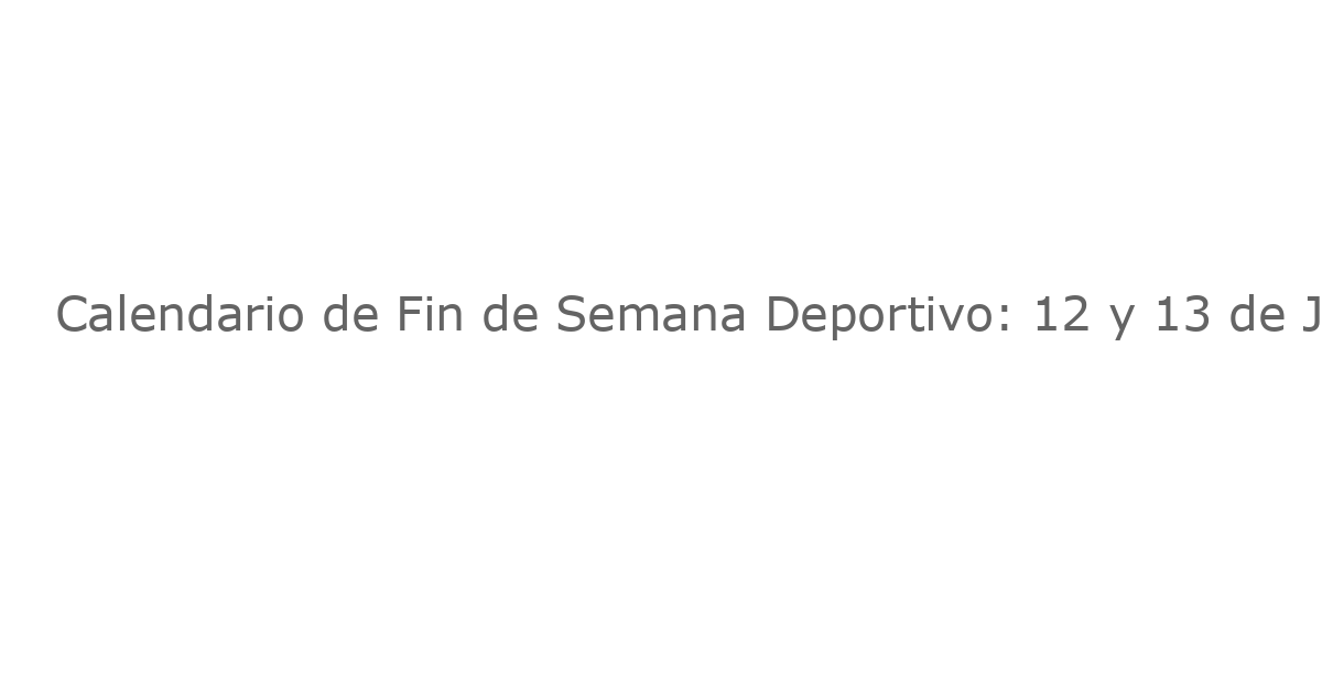 Calendario de Fin de Semana Deportivo: 12 y 13 de Julio