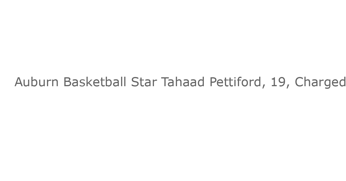 Auburn Basketball Star Tahaad Pettiford, 19, Charged with DUI in Alabama