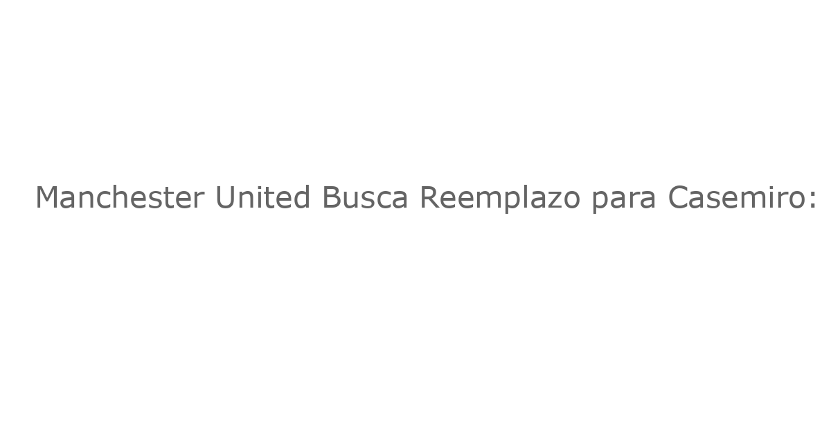 Manchester United Busca Reemplazo para Casemiro: Entrevistas con Richard Rios de Palmeiras