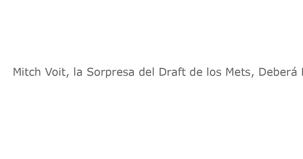 Mitch Voit, la Sorpresa del Draft de los Mets, Deberá Pedir Disculpas por una Celebración Viral