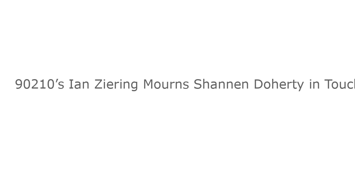 90210’s Ian Ziering Mourns Shannen Doherty in Touching Tribute