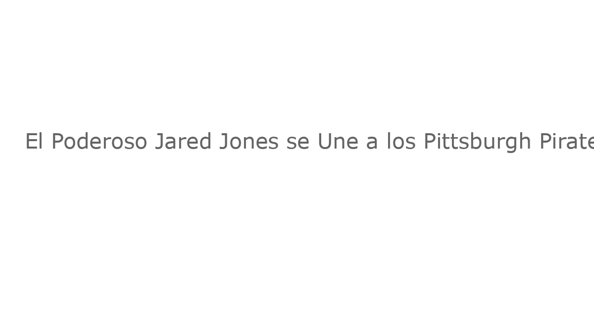 El Poderoso Jared Jones se Une a los Pittsburgh Pirates