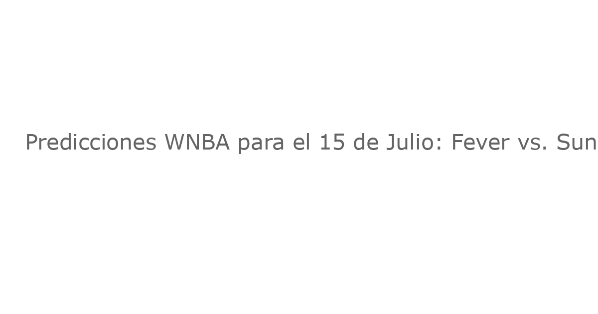 Predicciones WNBA para el 15 de Julio: Fever vs. Sun y Sparks vs. Mystics – ¿Quién Se Llevará la Victoria?