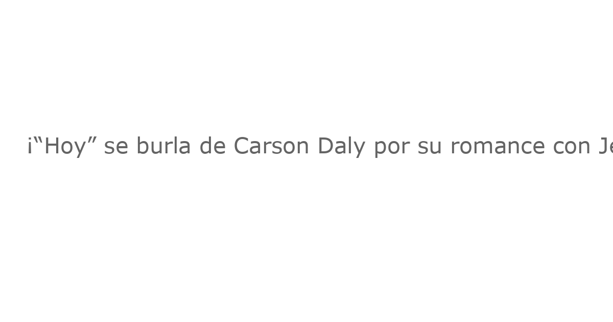 ¡“Hoy” se burla de Carson Daly por su romance con Jennifer Love Hewitt: “Sabemos lo que hiciste ese verano”