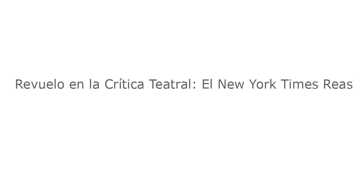 Revuelo en la Crítica Teatral: El New York Times Reasigna a Jesse Green y Cambia el Panorama de la Crítica Artística