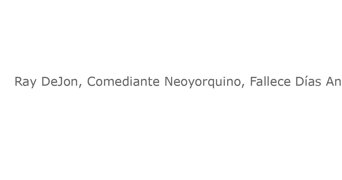 Ray DeJon, Comediante Neoyorquino, Fallece Días Antes de su Roast de Cumpleaños