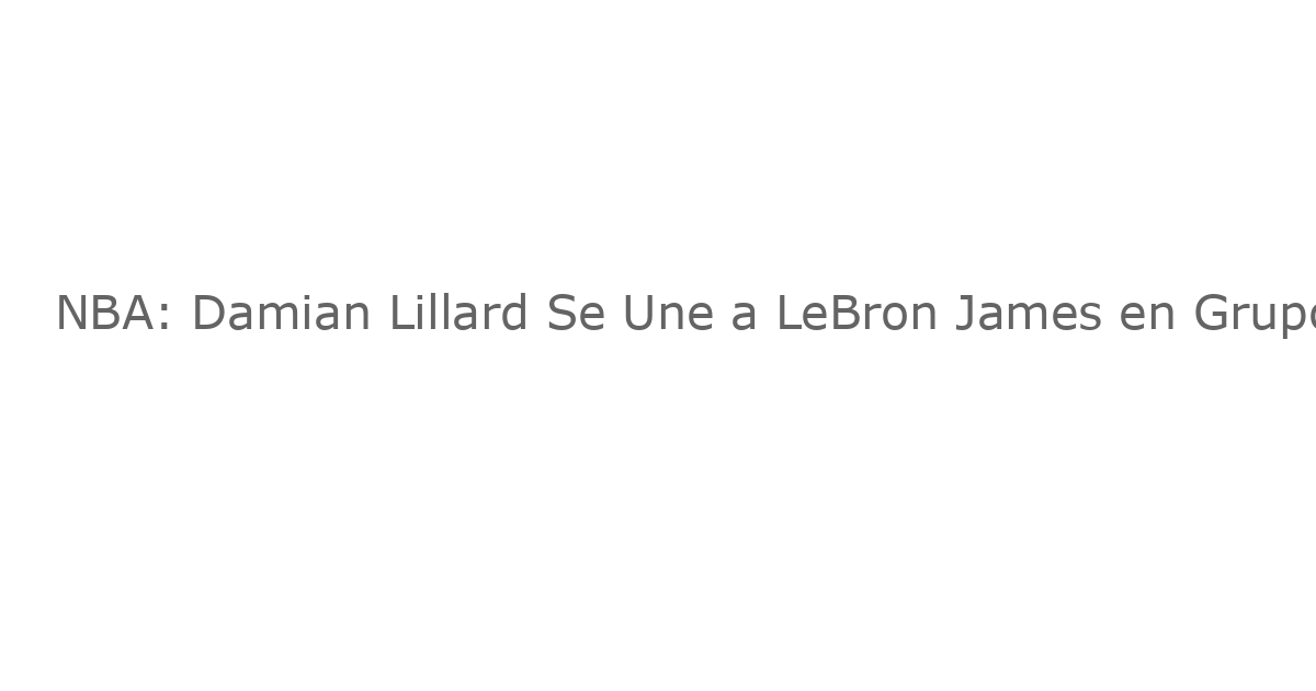 NBA: Damian Lillard Se Une a LeBron James en Grupo Exclusivo con el Signo en Portland