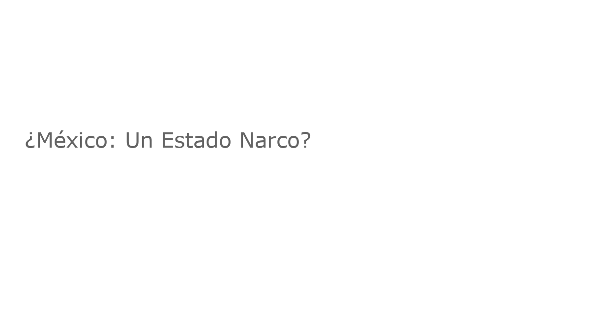 ¿México: Un Estado Narco?