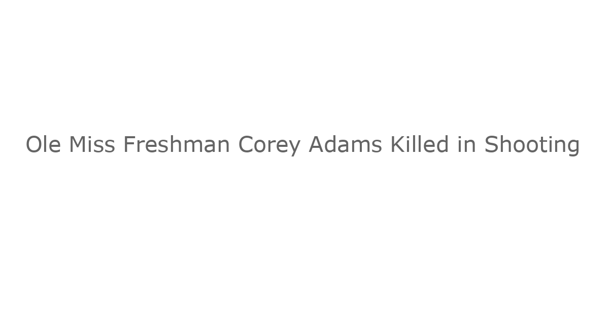 Ole Miss Freshman Corey Adams Killed in Shooting