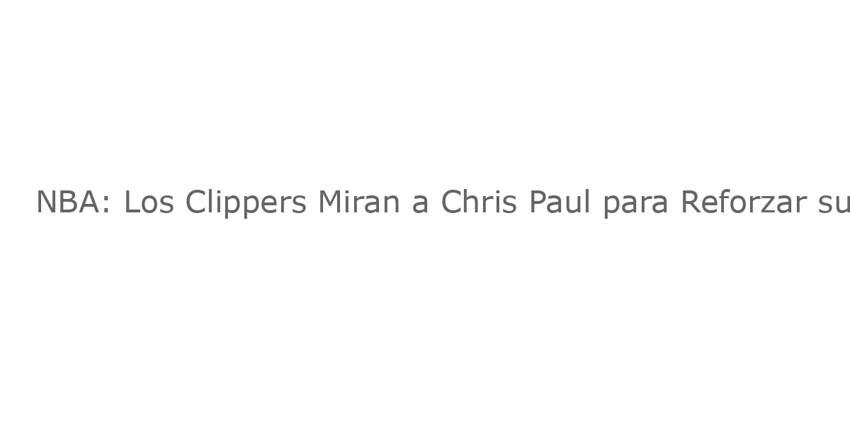 NBA: Los Clippers Miran a Chris Paul para Reforzar su Posición de Base