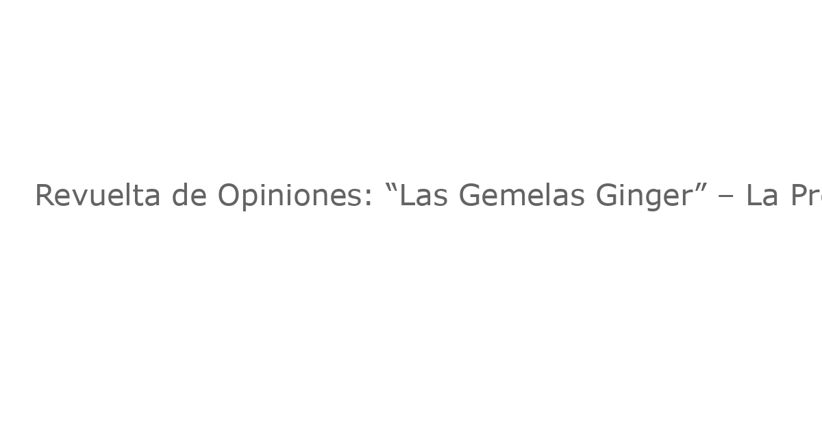 Revuelta de Opiniones: “Las Gemelas Ginger” – La Premier Mundial Abre Sus Puertas Off-Broadway