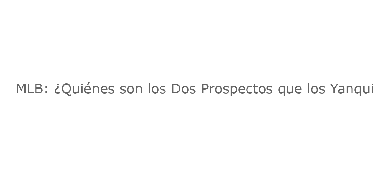 MLB: ¿Quiénes son los Dos Prospectos que los Yanquis Envíaron a los Rockies en el Acuerdo con Ryan McMahon?