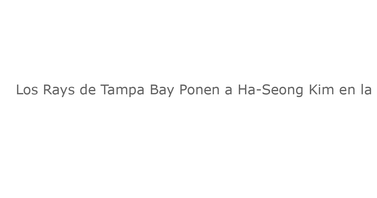 Los Rays de Tampa Bay Ponen a Ha-Seong Kim en la Lista de Lesiones Tras Problemas de Espalda