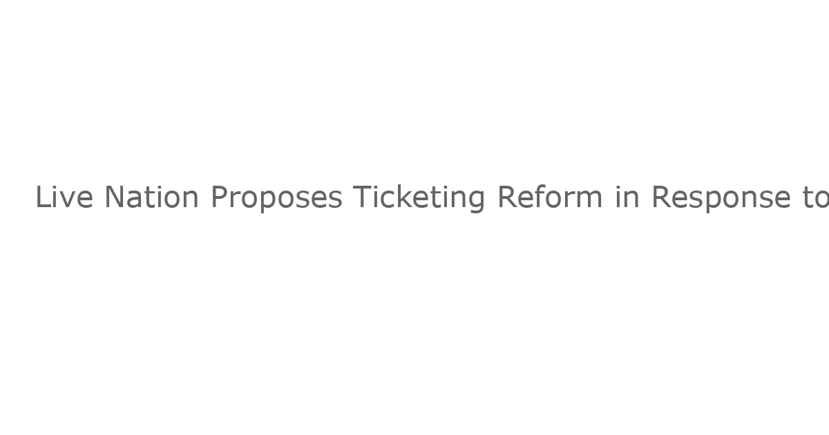 Live Nation Proposes Ticketing Reform in Response to Federal Scrutiny