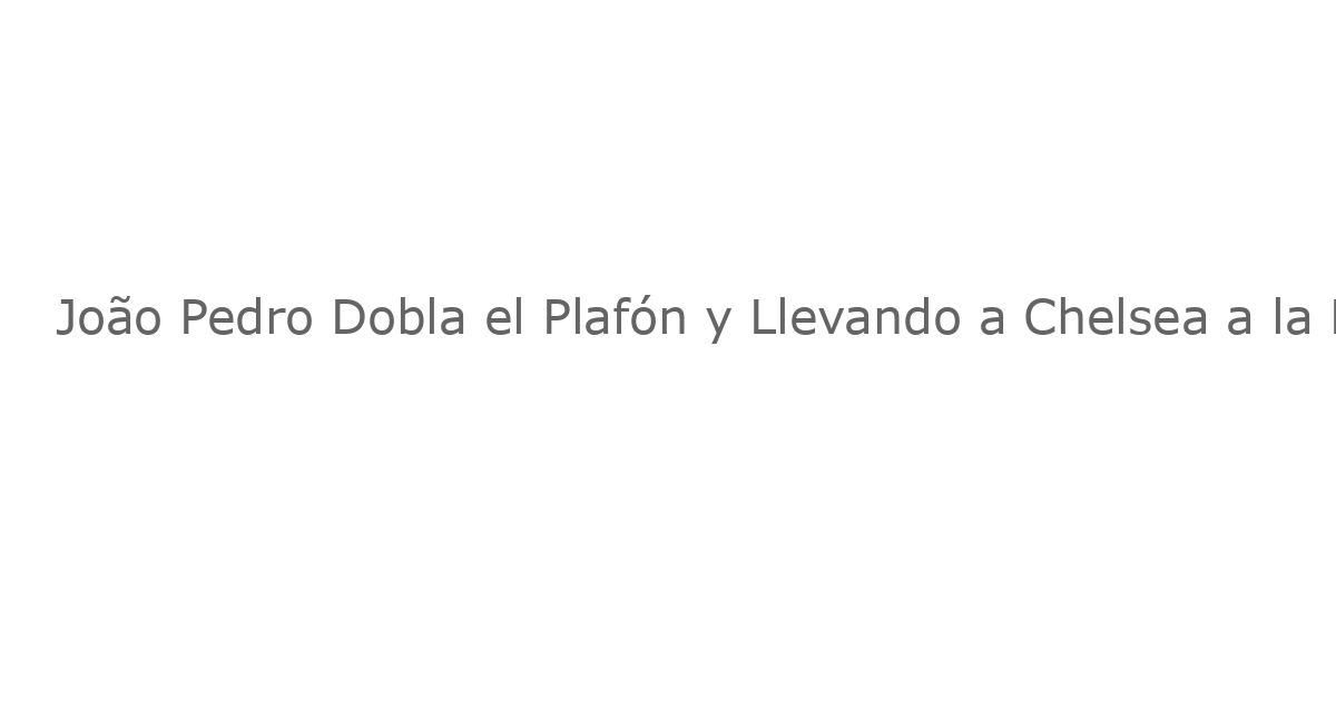 João Pedro Dobla el Plafón y Llevando a Chelsea a la Final de la Copa Mundial
