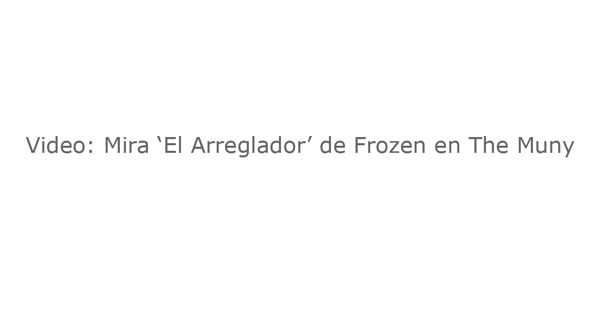 Video: Mira ‘El Arreglador’ de Frozen en The Muny