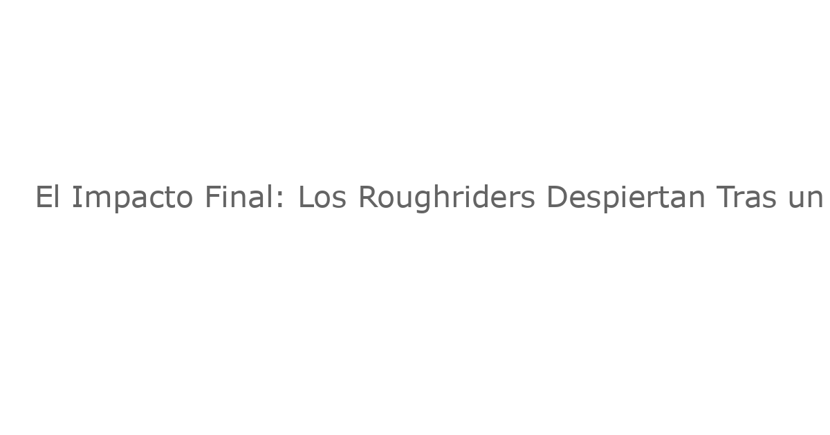 El Impacto Final: Los Roughriders Despiertan Tras un Alarma en el Último Minuto Contra los Alouettes