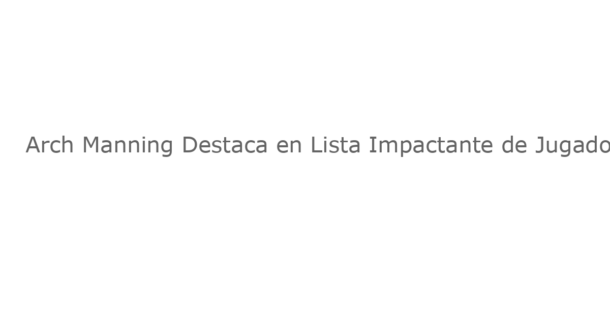 Arch Manning Destaca en Lista Impactante de Jugadores Bajo Presión