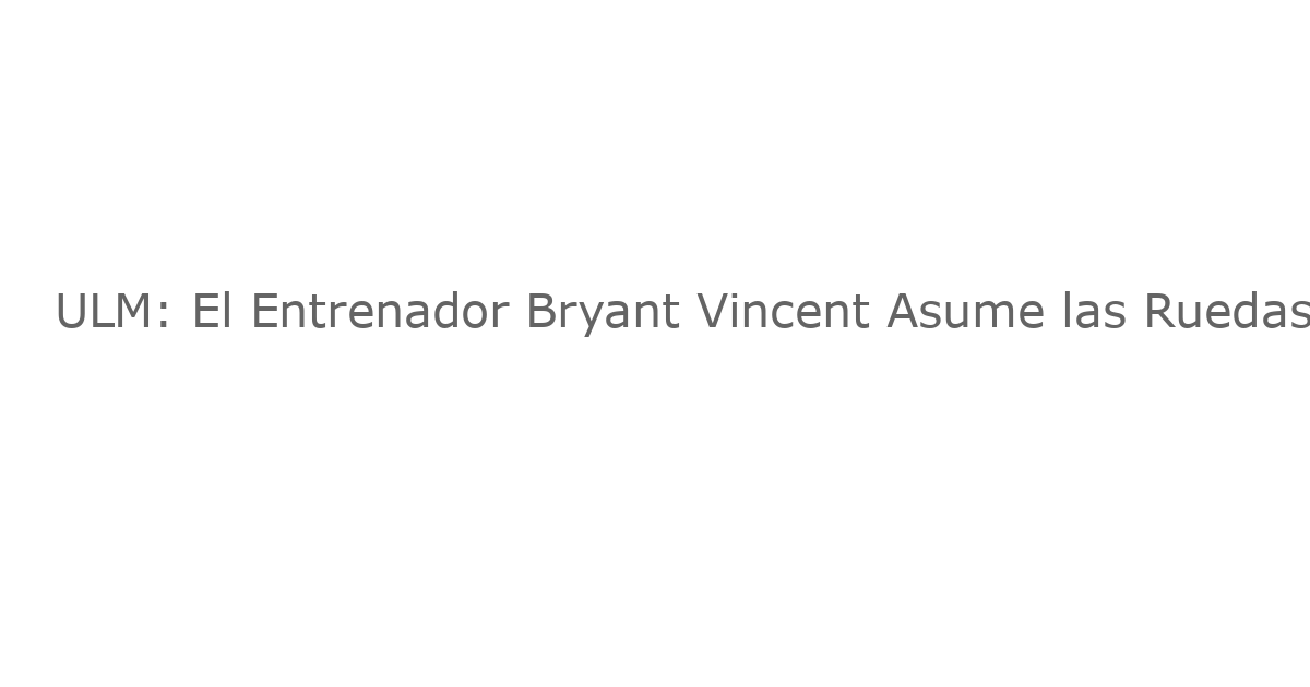 ULM: El Entrenador Bryant Vincent Asume las Ruedas de la Administración Deportiva