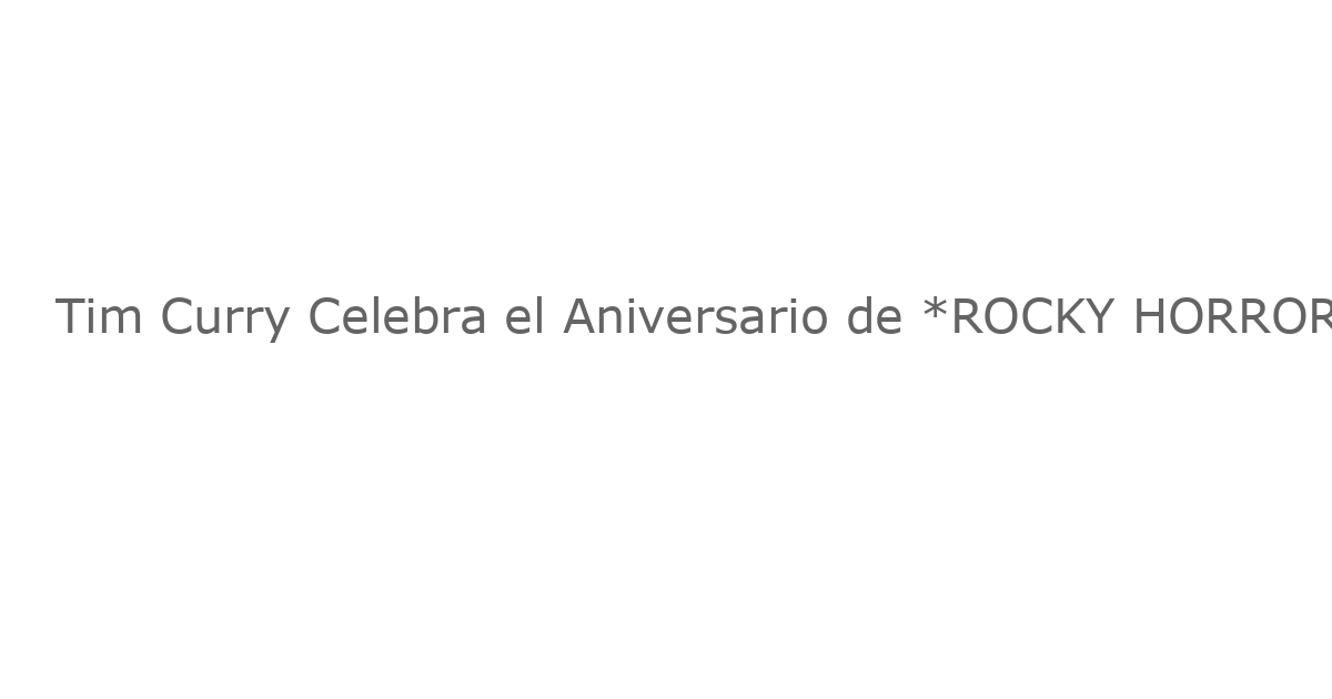 Tim Curry Celebra el Aniversario de *ROCKY HORROR* en una Proyección Especial en el Museo Academy