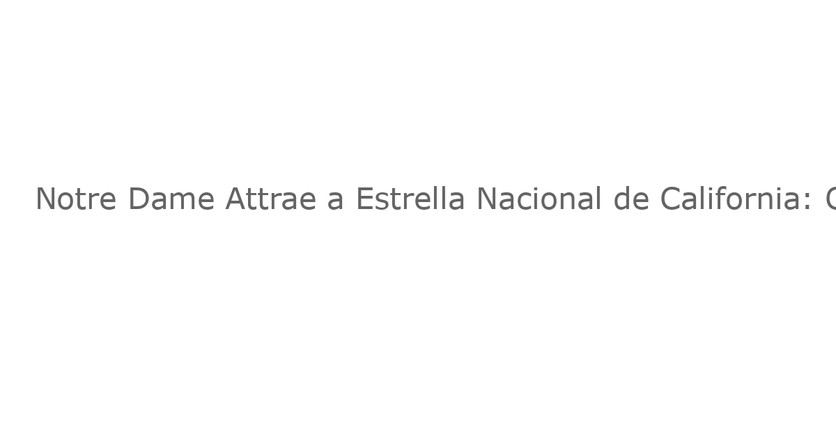 Notre Dame Attrae a Estrella Nacional de California: Quentin Hale Recibe Oferta de 4 Estrellas