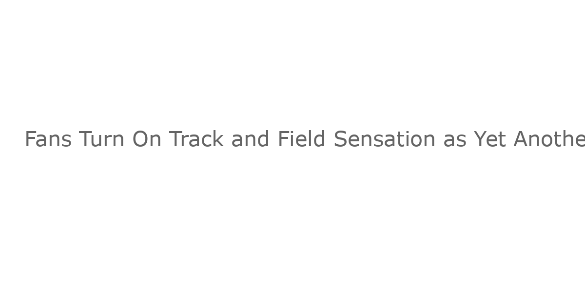 Fans Turn On Track and Field Sensation as Yet Another Sub-10 Bid Falls Short