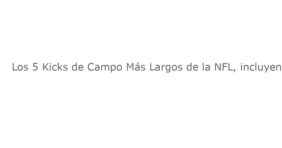 Los 5 Kicks de Campo Más Largos de la NFL, incluyendo el de 70 Yardas de Cam Little