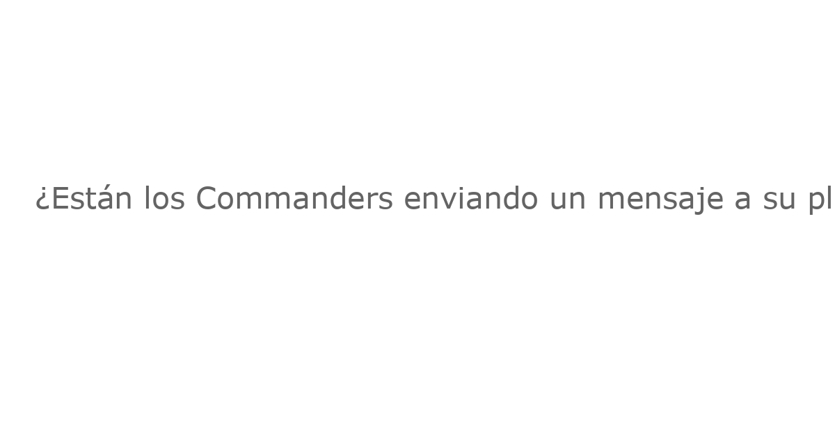 ¿Están los Commanders enviando un mensaje a su plantilla?