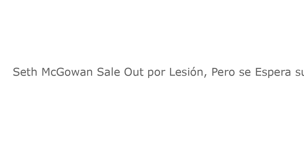 Seth McGowan Sale Out por Lesión, Pero se Espera su Regreso para la Semana 1
