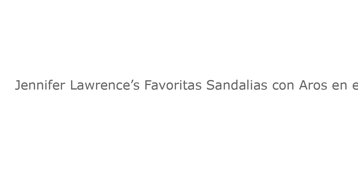 Jennifer Lawrence’s Favoritas Sandalias con Aros en el Dedo Te Costarán $865 – ¡Mira este Chic Lookalike de $22!