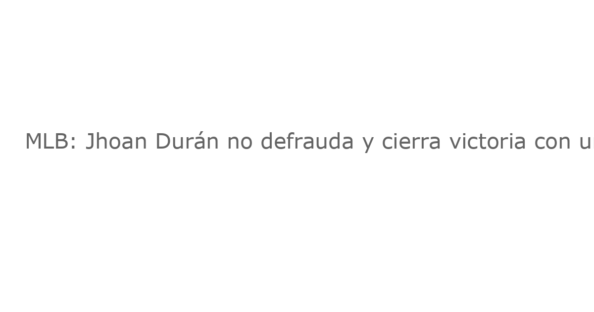 MLB: Jhoan Durán no defrauda y cierra victoria con un lanzamiento letal de 102 MPH contra Cal Raleigh