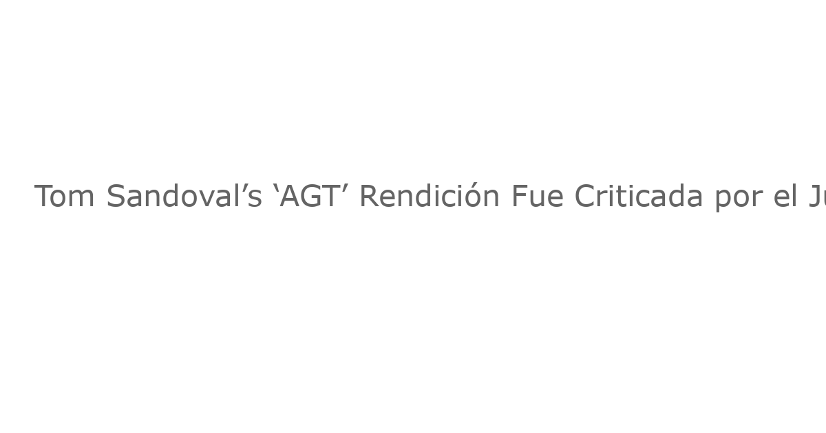 Tom Sandoval’s ‘AGT’ Rendición Fue Criticada por el Juez Simon Cowell