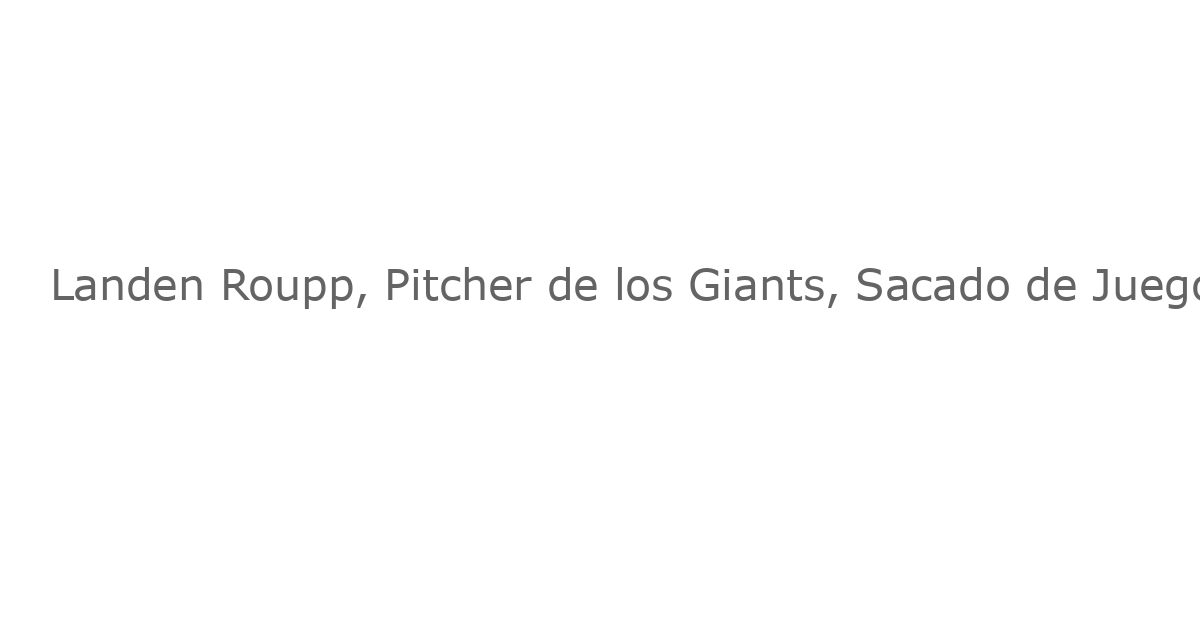 Landen Roupp, Pitcher de los Giants, Sacado de Juego por Impacto Directo de una Bola