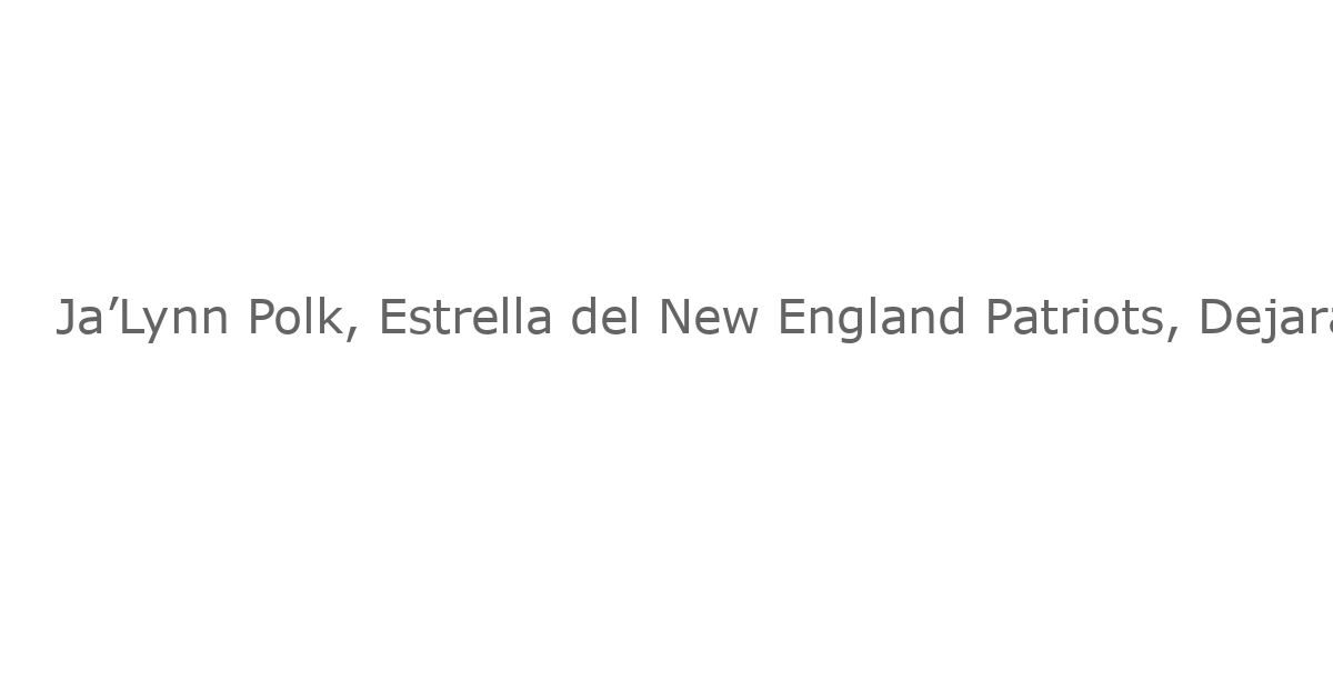 Ja’Lynn Polk, Estrella del New England Patriots, Dejará la Temporada 2025 por Cirugía
