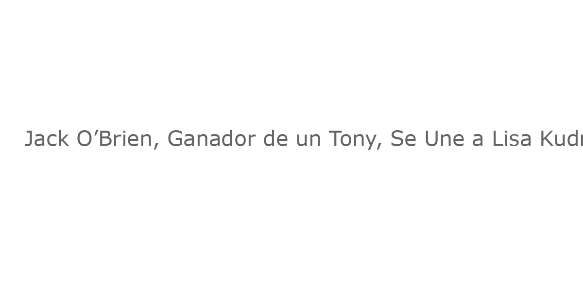 Jack O’Brien, Ganador de un Tony, Se Une a Lisa Kudrow en la Tercera Temporada de “The Comeback”