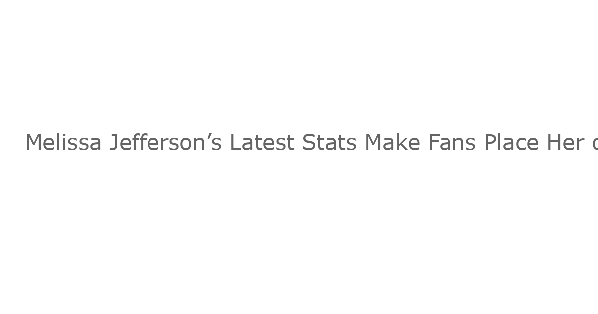 Melissa Jefferson’s Latest Stats Make Fans Place Her on World Championships Pedestal