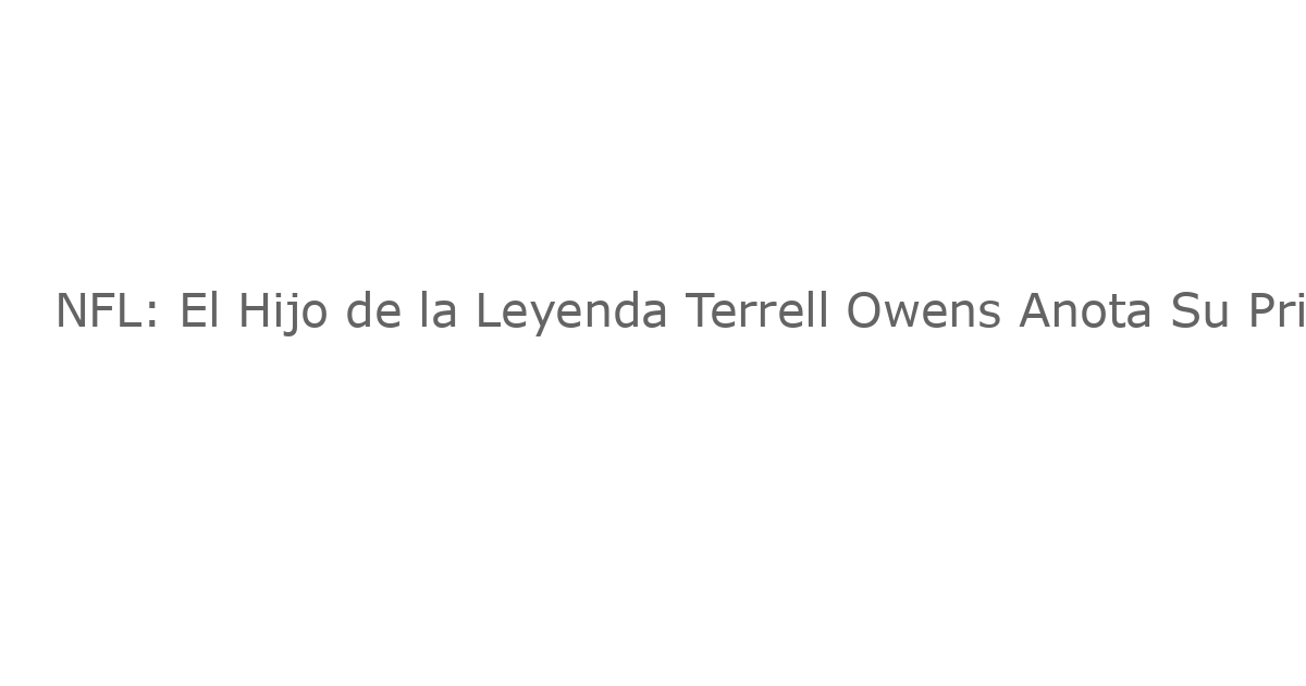 NFL: El Hijo de la Leyenda Terrell Owens Anota Su Primer Touchdown Profesional con los 49ers