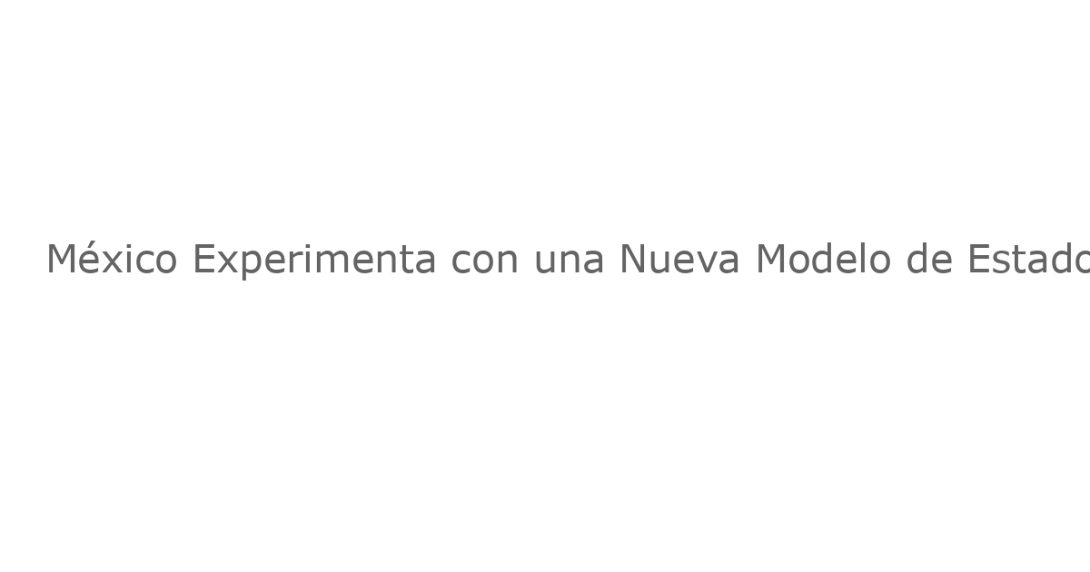 México Experimenta con una Nueva Modelo de Estado: “Servidores de la Nación”