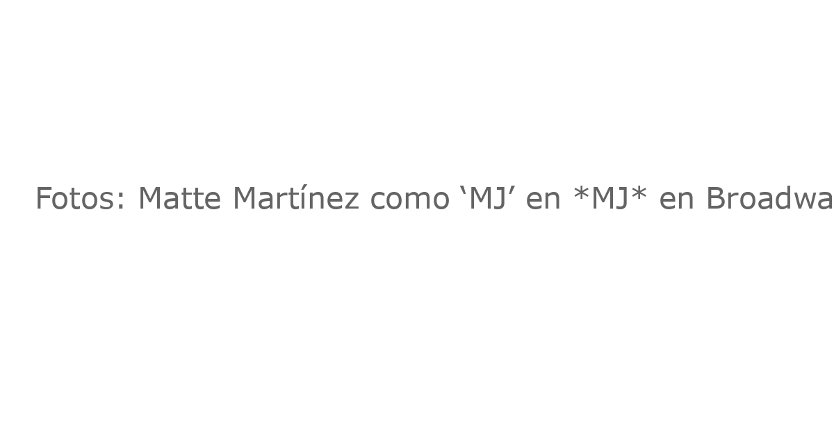 Fotos: Matte Martínez como ‘MJ’ en *MJ* en Broadway: Primeras Miradas
