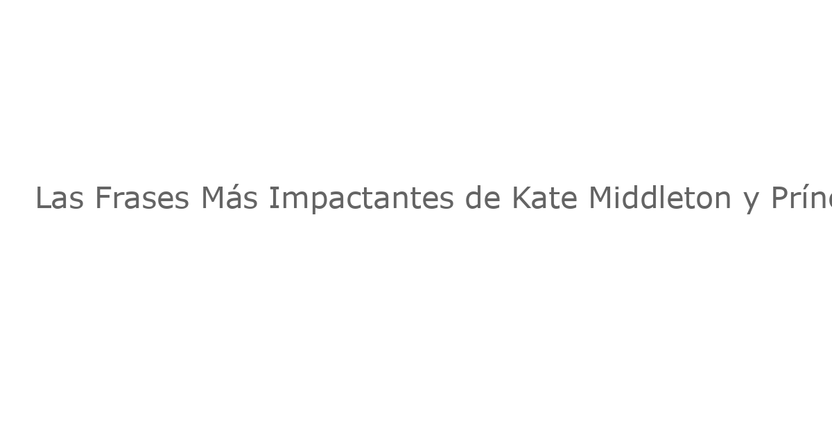 Las Frases Más Impactantes de Kate Middleton y Príncipe William Sobre la Paternidad