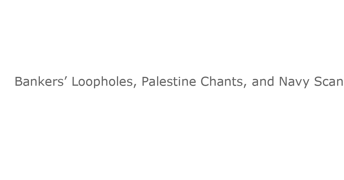 Bankers’ Loopholes, Palestine Chants, and Navy Scandals: Mexico Decoded Reports