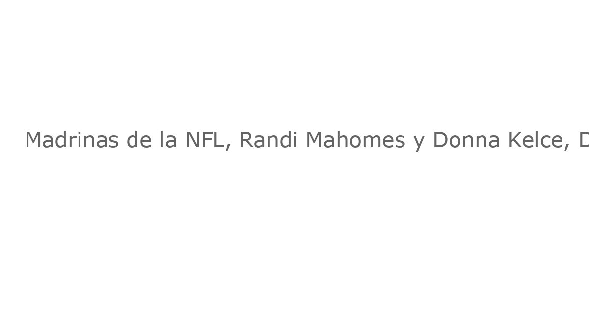Madrinas de la NFL, Randi Mahomes y Donna Kelce, Disfrutan de una Noche de Gala en el Nuevo Restaurante de sus Hijos