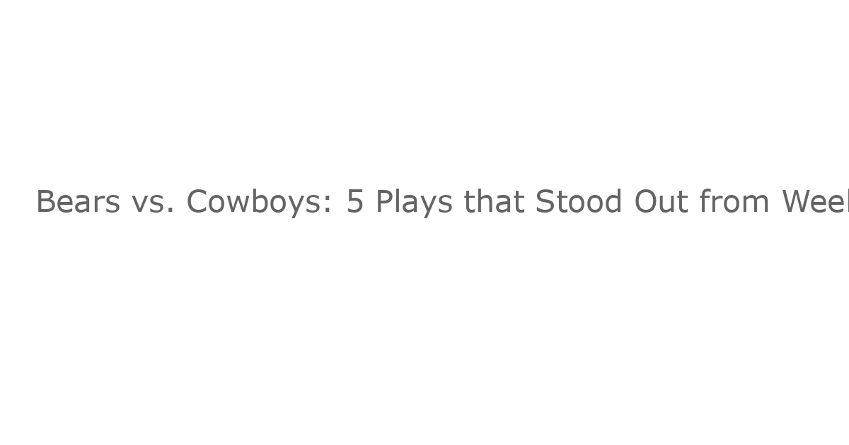 Bears vs. Cowboys: 5 Plays that Stood Out from Week 3 Win