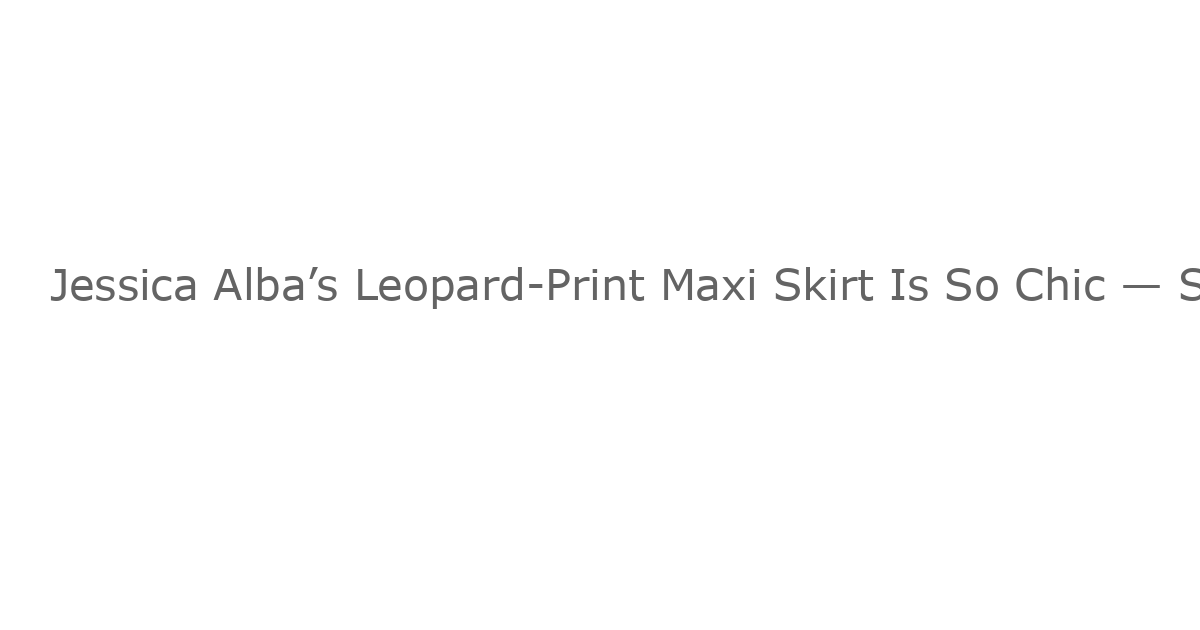 Jessica Alba’s Leopard-Print Maxi Skirt Is So Chic — Snag the $29 Lookalike