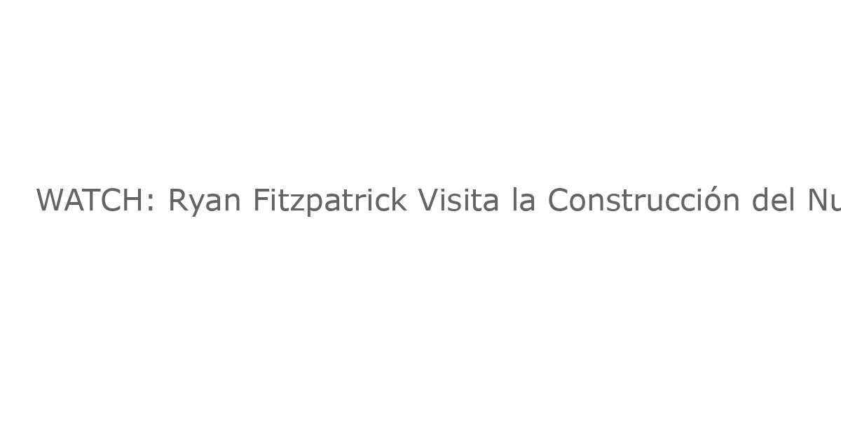 WATCH: Ryan Fitzpatrick Visita la Construcción del Nuevo Estadio de los Bills: Orgullo y Expectativas en Buffalo