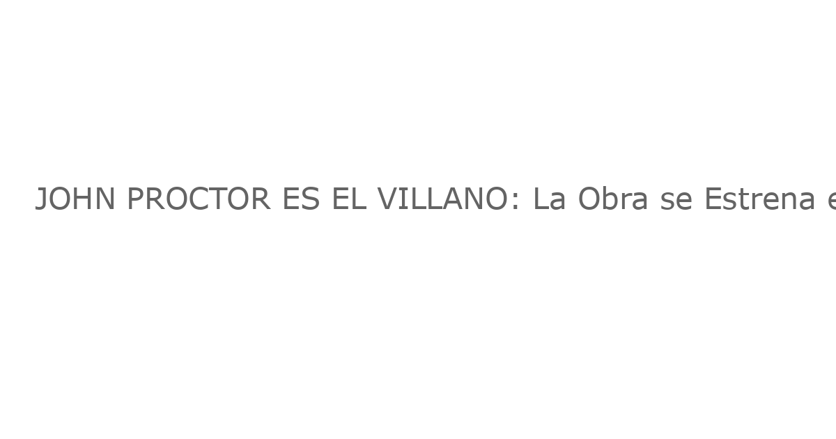 JOHN PROCTOR ES EL VILLANO: La Obra se Estrena en el Royal Court Theatre de Londres